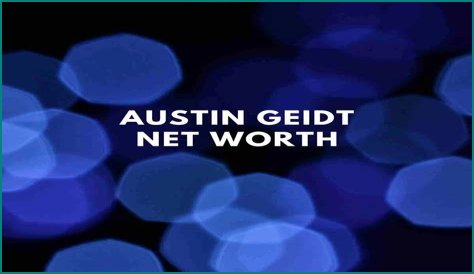 How Much Is Austin Geidt Net Worth